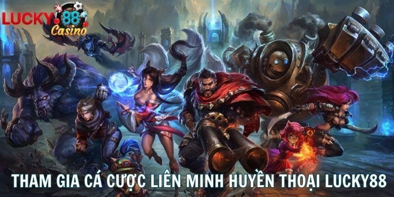 Hướng dẫn các bước tham gia cá cược Liên Minh Huyền Thoại tại Lucky88