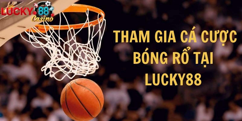 Hướng dẫn tham gia cá cược bóng rổ tại Lucky88